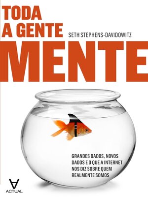 cover image of Toda a Gente Mente--Grandes Dados, Novos Dados e o Que a Internet Nos Diz Sobre Quem Realmente Somo